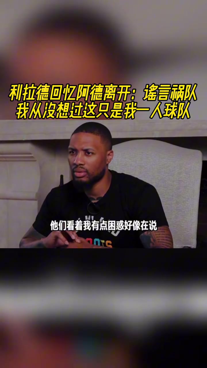 利拉德回憶阿德離開(kāi)謠言禍隊(duì)啊我從未說(shuō)過(guò)這是我一個(gè)人的球隊(duì)